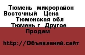 Тюмень, микрорайон Восточный › Цена ­ 6 000 - Тюменская обл., Тюмень г. Другое » Продам   